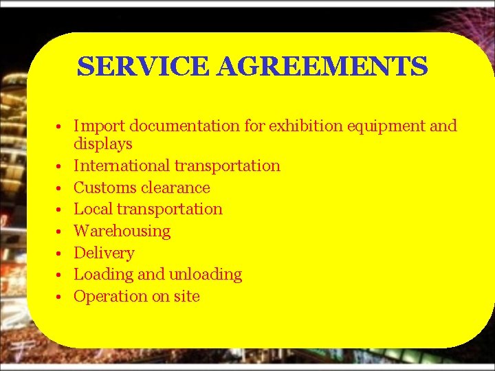 SERVICE AGREEMENTS • Import documentation for exhibition equipment and displays • International transportation •