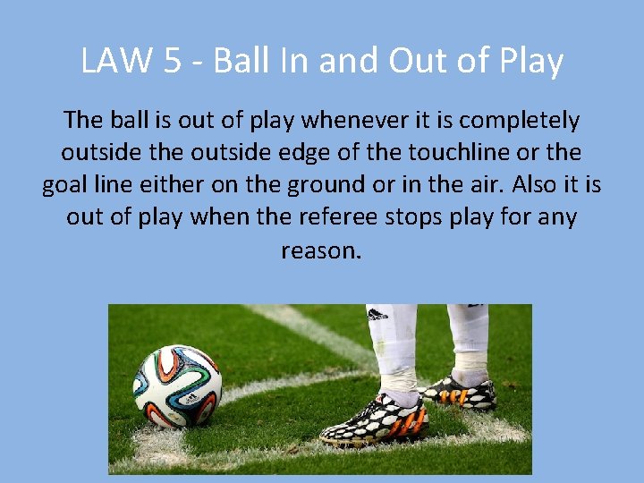 LAW 5 - Ball In and Out of Play The ball is out of