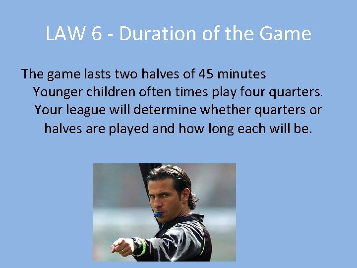 LAW 6 - Duration of the Game The game lasts two halves of 45