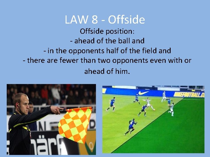 LAW 8 - Offside position: - ahead of the ball and - in the