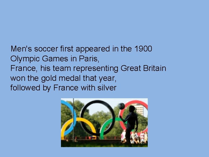 Men's soccer first appeared in the 1900 Olympic Games in Paris, France, his team