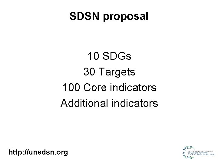 SDSN proposal 10 SDGs 30 Targets 100 Core indicators Additional indicators http: //unsdsn. org