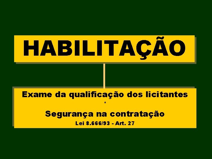 HABILITAÇÃO Exame da qualificação dos licitantes * Segurança na contratação Lei 8. 666/93 -