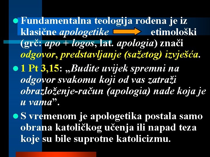 l Fundamentalna teologija rođena je iz klasične apologetike etimološki (grč: apo + logos, lat.