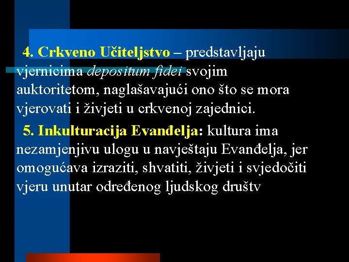 4. Crkveno Učiteljstvo – predstavljaju vjernicima depositum fidei svojim auktoritetom, naglašavajući ono što se