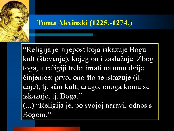 Toma Akvinski (1225. -1274. ) “Religija je krjepost koja iskazuje Bogu kult (štovanje), kojeg