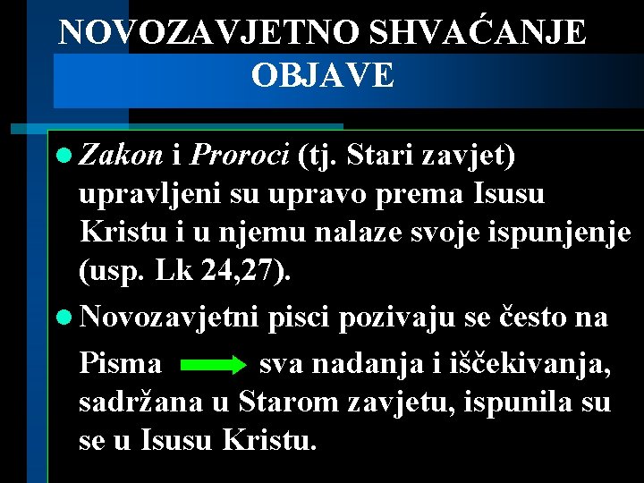 NOVOZAVJETNO SHVAĆANJE OBJAVE l Zakon i Proroci (tj. Stari zavjet) upravljeni su upravo prema