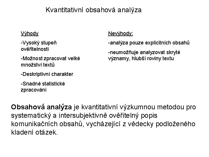 Kvantitativní obsahová analýza Výhody Nevýhody: -Vysoký stupeň ověřitelnosti -analýza pouze explicitních obsahů -Možnost zpracovat