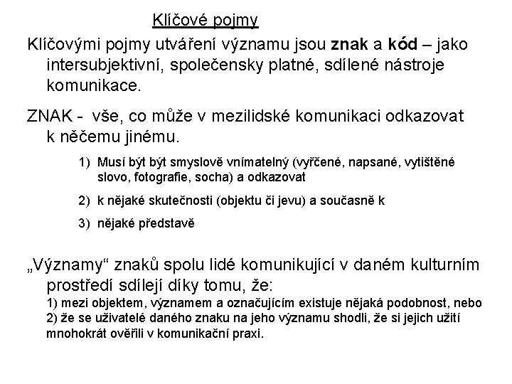 Klíčové pojmy Klíčovými pojmy utváření významu jsou znak a kód – jako intersubjektivní, společensky