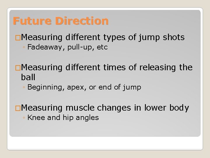 Future Direction �Measuring different types ◦ Fadeaway, pull-up, etc �Measuring ball of jump shots