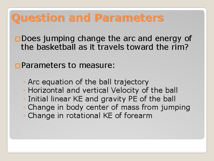 Question and Parameters �Does jumping change the arc and energy of the basketball as