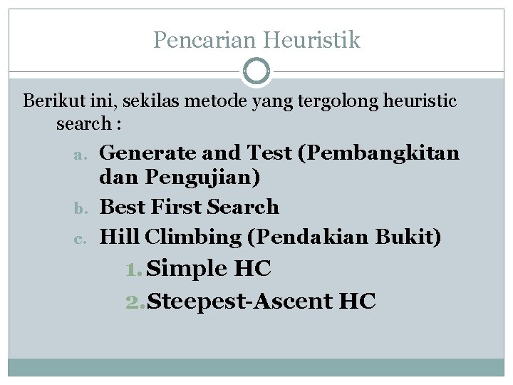 Pencarian Heuristik Berikut ini, sekilas metode yang tergolong heuristic search : a. b. c. Pencarian Heuristik Berikut ini, sekilas metode yang tergolong heuristic search : a. b. c.