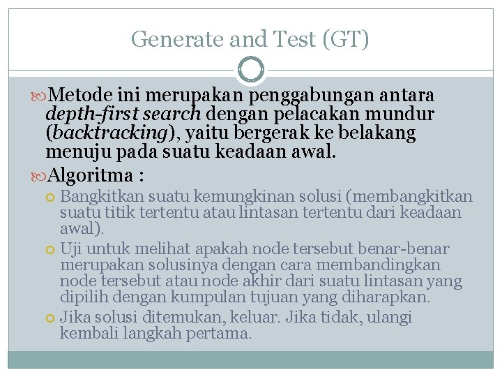 Generate and Test (GT) Metode ini merupakan penggabungan antara depth-first search dengan pelacakan mundur
