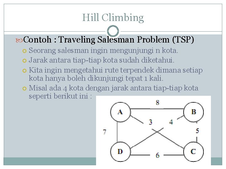 Hill Climbing Contoh : Traveling Salesman Problem (TSP) Seorang salesman ingin mengunjungi n kota.