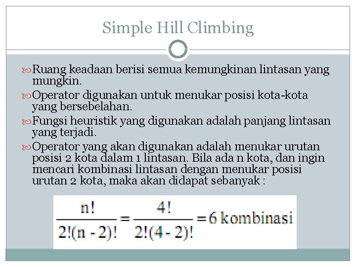 Simple Hill Climbing Ruang keadaan berisi semua kemungkinan lintasan yang mungkin. Operator digunakan untuk Simple Hill Climbing Ruang keadaan berisi semua kemungkinan lintasan yang mungkin. Operator digunakan untuk