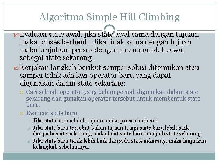 Algoritma Simple Hill Climbing Evaluasi state awal, jika state awal sama dengan tujuan, maka Algoritma Simple Hill Climbing Evaluasi state awal, jika state awal sama dengan tujuan, maka