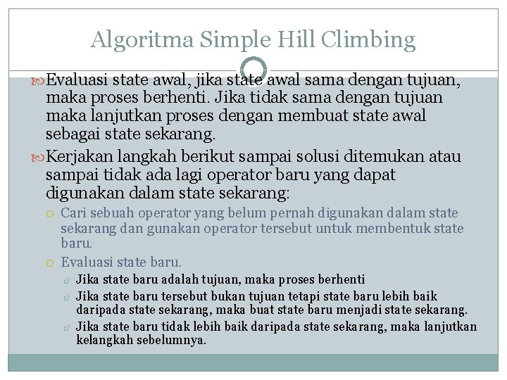 Algoritma Simple Hill Climbing Evaluasi state awal, jika state awal sama dengan tujuan, maka