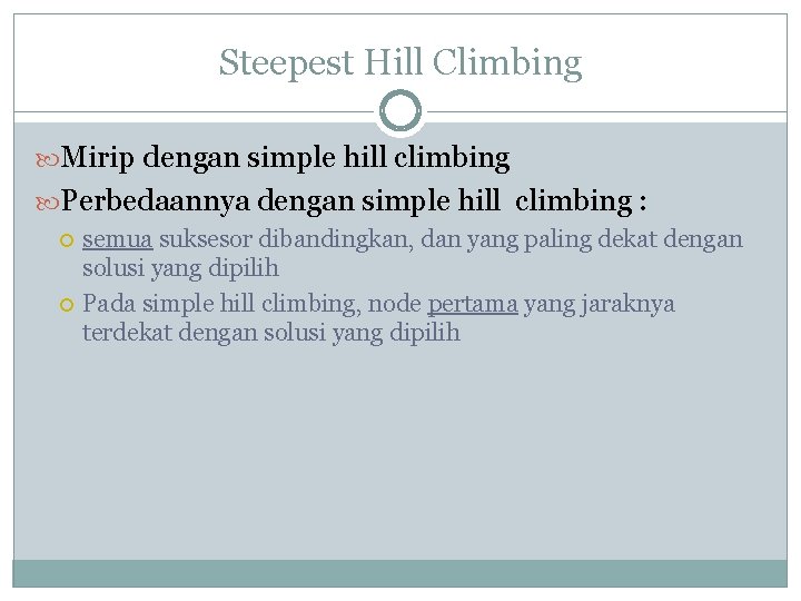 Steepest Hill Climbing Mirip dengan simple hill climbing Perbedaannya dengan simple hill climbing :