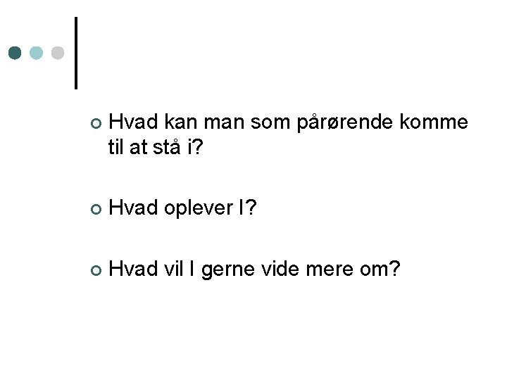 ¢ Hvad kan man som pårørende komme til at stå i? ¢ Hvad oplever