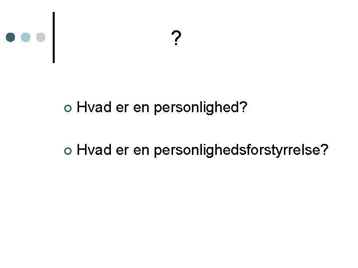 ? ¢ Hvad er en personlighedsforstyrrelse? 