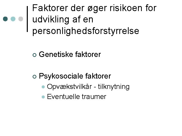 Faktorer der øger risikoen for udvikling af en personlighedsforstyrrelse ¢ Genetiske faktorer ¢ Psykosociale