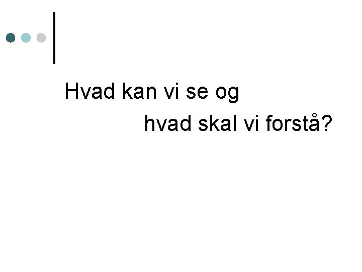 Hvad kan vi se og hvad skal vi forstå? 