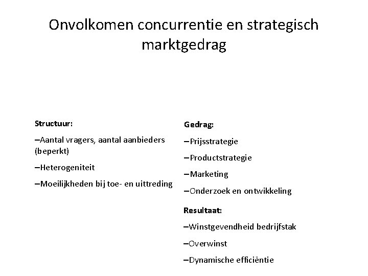 Onvolkomen concurrentie en strategisch marktgedrag Structuur: Gedrag: –Aantal vragers, aantal aanbieders (beperkt) –Prijsstrategie –Heterogeniteit