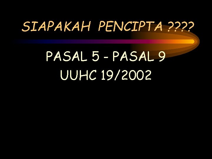 SIAPAKAH PENCIPTA ? ? PASAL 5 - PASAL 9 UUHC 19/2002 