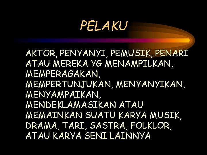 PELAKU AKTOR, PENYANYI, PEMUSIK, PENARI ATAU MEREKA YG MENAMPILKAN, MEMPERAGAKAN, MEMPERTUNJUKAN, MENYANYIKAN, MENYAMPAIKAN, MENDEKLAMASIKAN