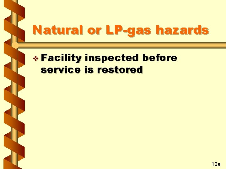 Natural or LP-gas hazards v Facility inspected before service is restored 10 a 