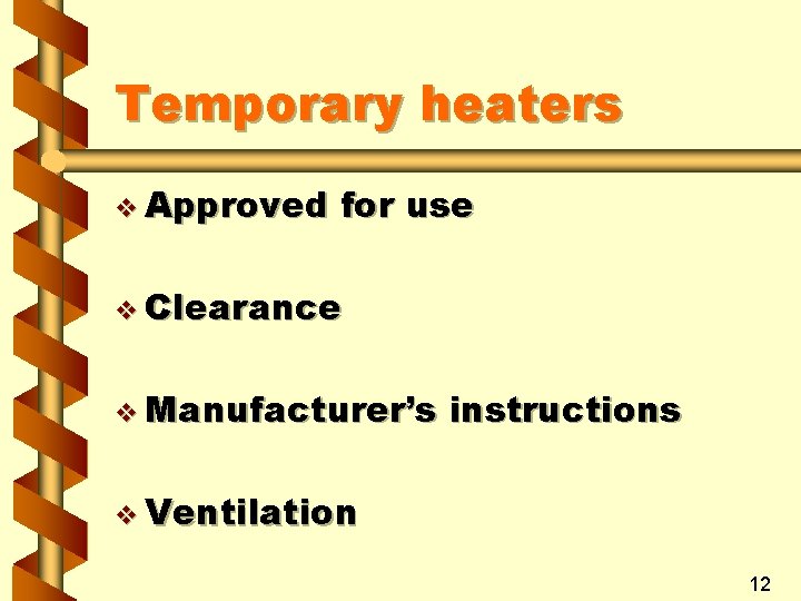 Temporary heaters v Approved for use v Clearance v Manufacturer’s instructions v Ventilation 12