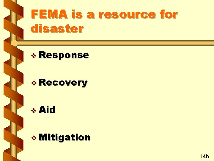 FEMA is a resource for disaster v Response v Recovery v Aid v Mitigation