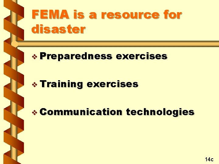 FEMA is a resource for disaster v Preparedness v Training exercises v Communication technologies