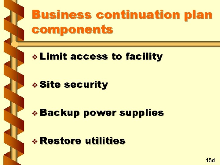 Business continuation plan components v Limit v Site access to facility security v Backup