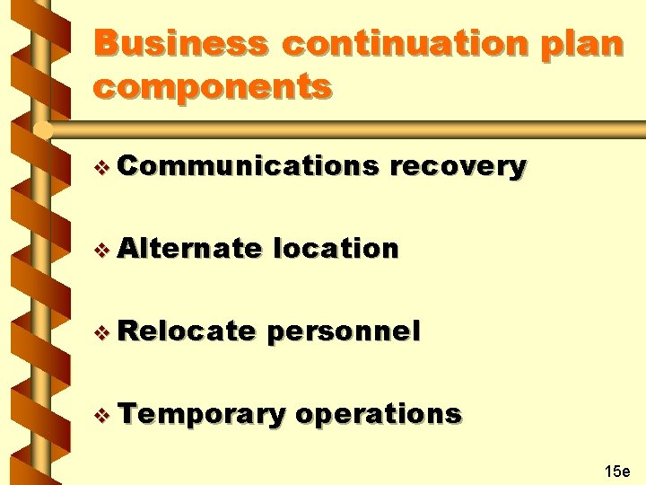 Business continuation plan components v Communications recovery v Alternate location v Relocate personnel v