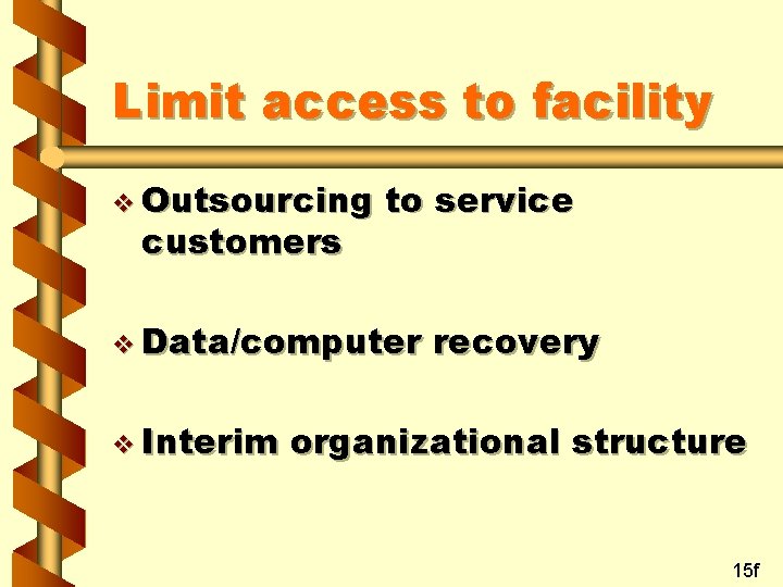 Limit access to facility v Outsourcing customers to service v Data/computer v Interim recovery