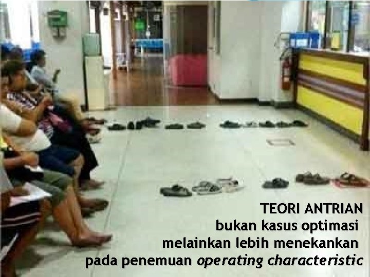 TEORI ANTRIAN bukan kasus optimasi melainkan lebih menekankan pada penemuan operating characteristic 