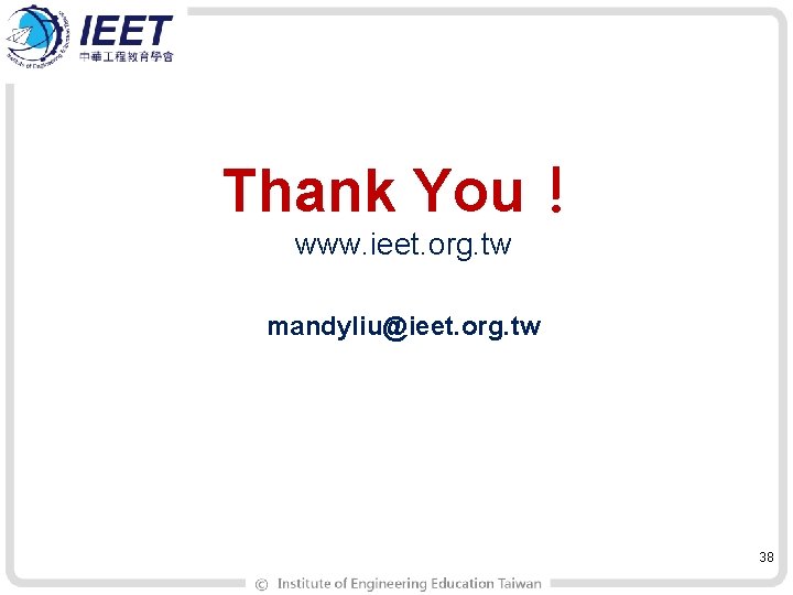 Thank You！ www. ieet. org. tw mandyliu@ieet. org. tw 38 