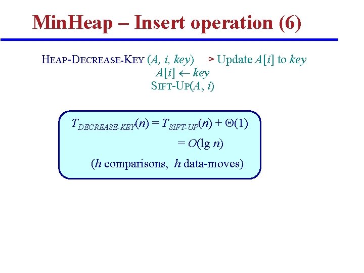 Min. Heap – Insert operation (6) HEAP-DECREASE-KEY (A, i, key) ⊳ Update A[i] to