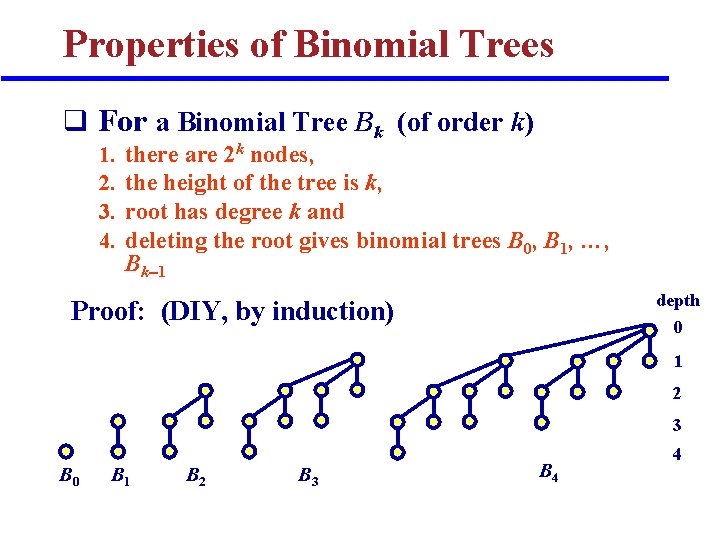 Properties of Binomial Trees q For a Binomial Tree Bk (of order k) 1. Properties of Binomial Trees q For a Binomial Tree Bk (of order k) 1.