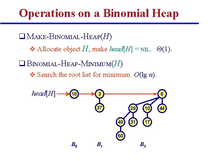 Operations on a Binomial Heap q MAKE-BINOMIAL-HEAP(H) v Allocate object H, make head[H] =