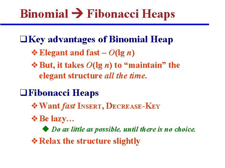 Binomial Fibonacci Heaps q Key advantages of Binomial Heap v Elegant and fast – Binomial Fibonacci Heaps q Key advantages of Binomial Heap v Elegant and fast –