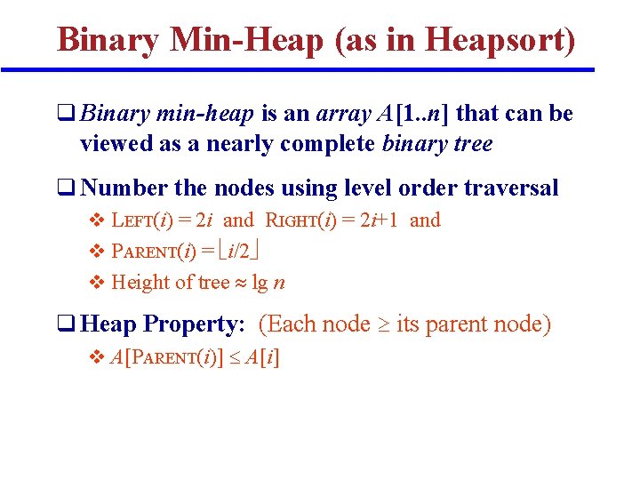 Binary Min-Heap (as in Heapsort) q Binary min-heap is an array A[1. . n]