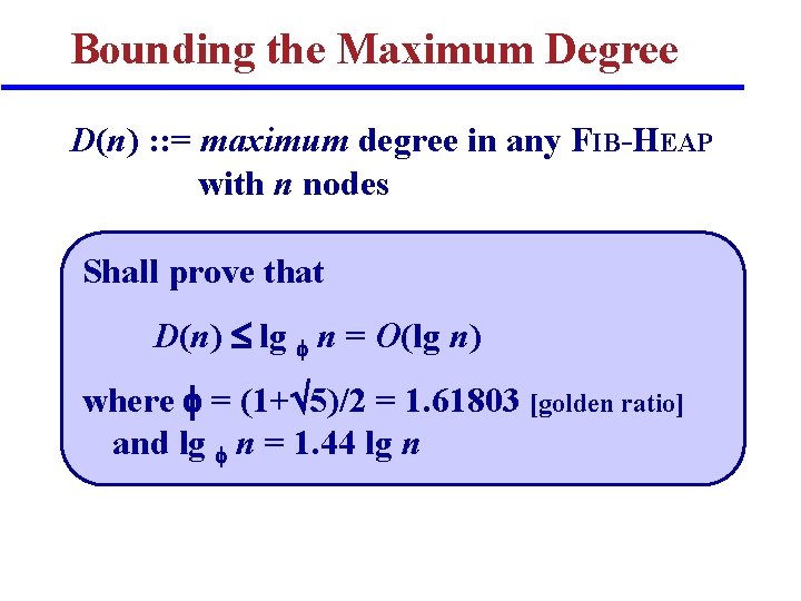 Bounding the Maximum Degree D(n) : : = maximum degree in any FIB-HEAP with Bounding the Maximum Degree D(n) : : = maximum degree in any FIB-HEAP with