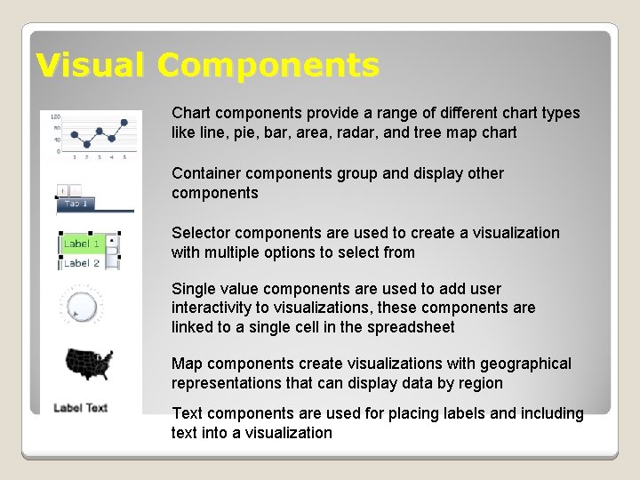 Visual Components Chart components provide a range of different chart types like line, pie,