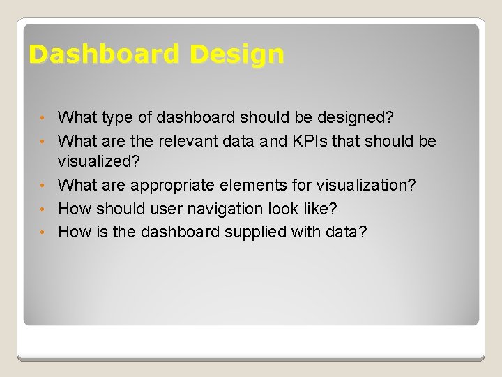Dashboard Design • • • What type of dashboard should be designed? What are
