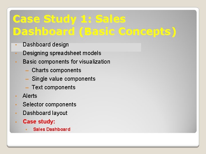 Case Study 1: Sales Dashboard (Basic Concepts) • • Dashboard design Designing spreadsheet models