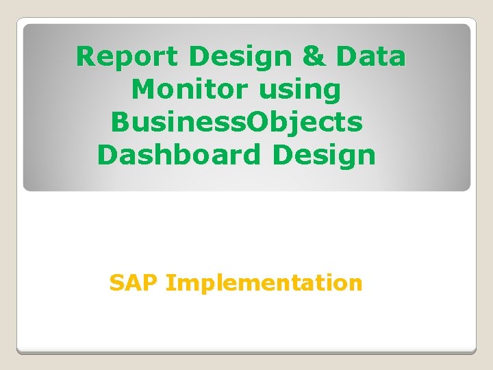 Report Design & Data Monitor using Business. Objects Dashboard Design SAP Implementation 