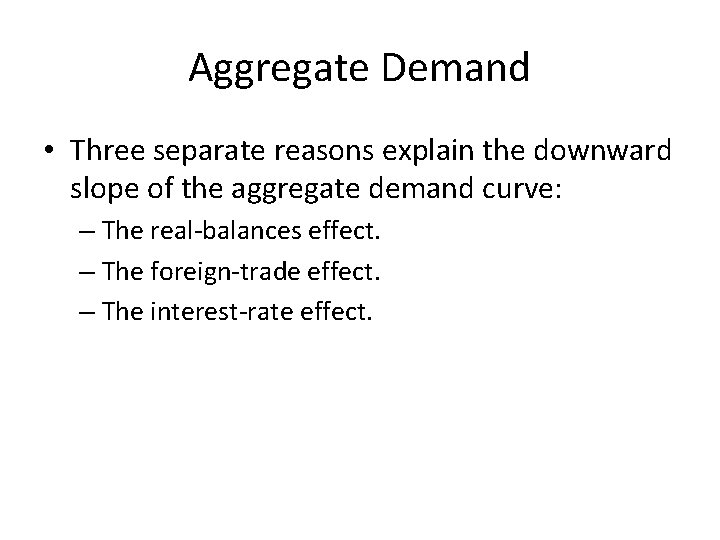 Aggregate Demand • Three separate reasons explain the downward slope of the aggregate demand