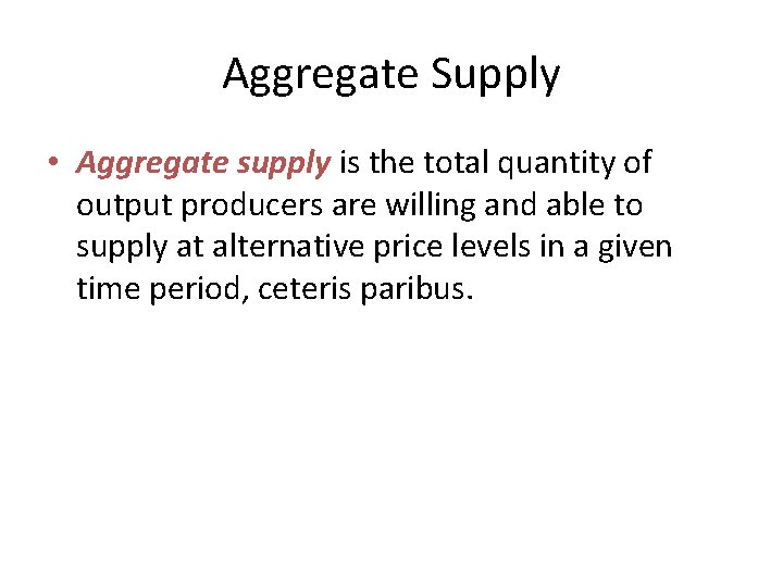 Aggregate Supply • Aggregate supply is the total quantity of output producers are willing